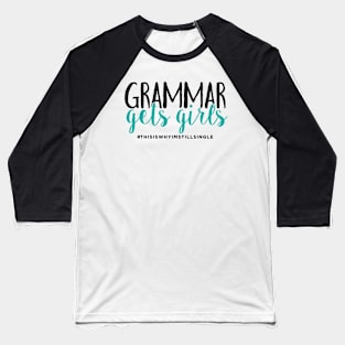 Grammar gets girls #thisiswhyimstillsingle Baseball T-Shirt